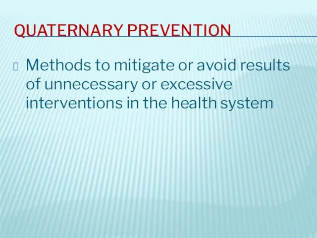 QUATERNARY PREVENTION Methods to mitigate or avoid results of unnecessary
