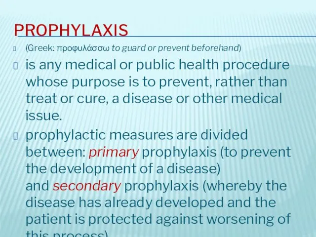 PROPHYLAXIS (Greek: προφυλάσσω to guard or prevent beforehand) is any