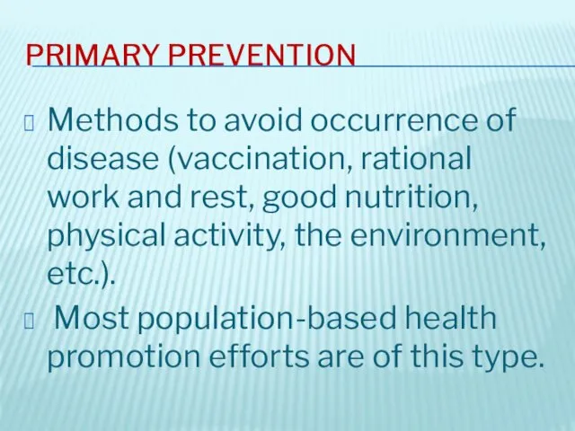 PRIMARY PREVENTION Methods to avoid occurrence of disease (vaccination, rational