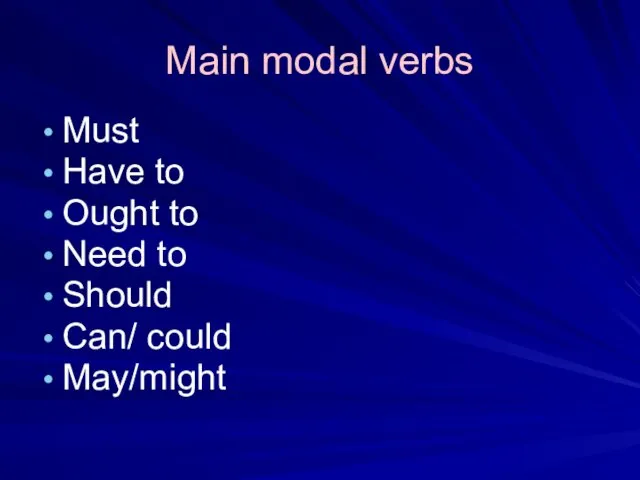 Main modal verbs Must Have to Ought to Need to Should Can/ could May/might