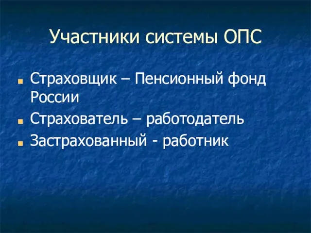 Участники системы ОПС Страховщик – Пенсионный фонд России Страхователь – работодатель Застрахованный - работник