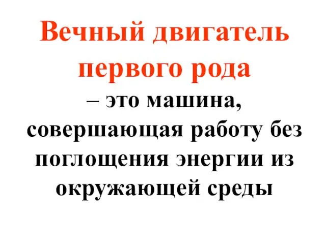 Вечный двигатель первого рода – это машина, совершающая работу без поглощения энергии из окружающей среды