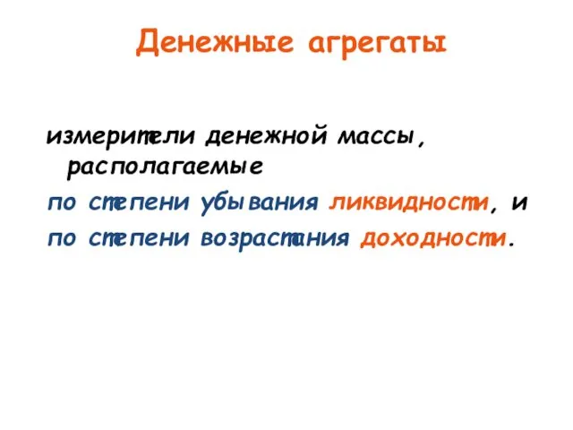 Денежные агрегаты измерители денежной массы, располагаемые по степени убывания ликвидности, и по степени возрастания доходности.