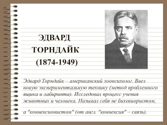 ЭДВАРД ТОРНДАЙК (1874-1949) Эдвард Торндайк – американский зоопсихолог. Ввел новую