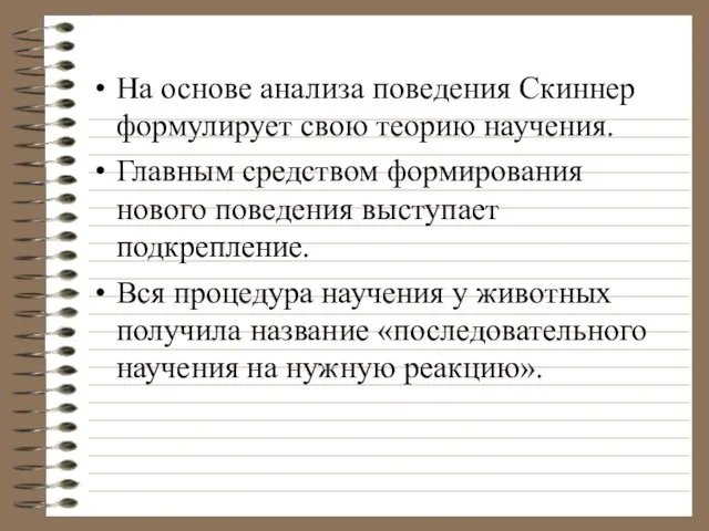 На основе анализа поведения Скиннер формулирует свою теорию научения. Главным