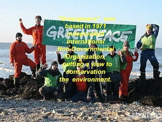 GREENPEACE “Greenpeace” was based in 1971 independent International Non-Governmental Organization,