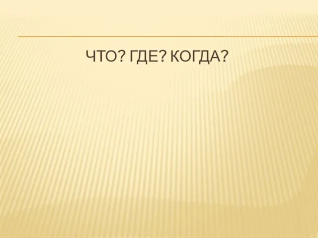 ЧТО? ГДЕ? КОГДА?