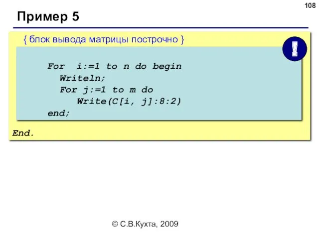 © С.В.Кухта, 2009 { блок вывода матрицы построчно } End.