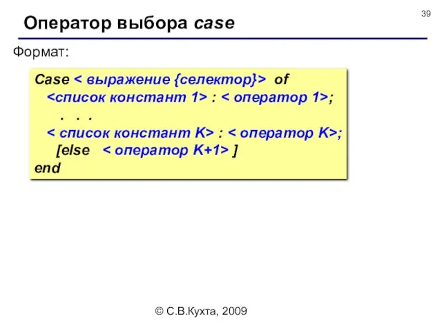 © С.В.Кухта, 2009 Оператор выбора case Формат: Case of :