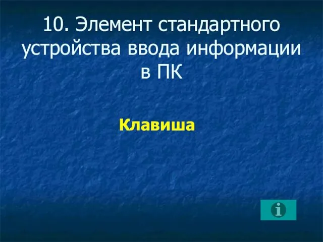 10. Элемент стандартного устройства ввода информации в ПК Клавиша