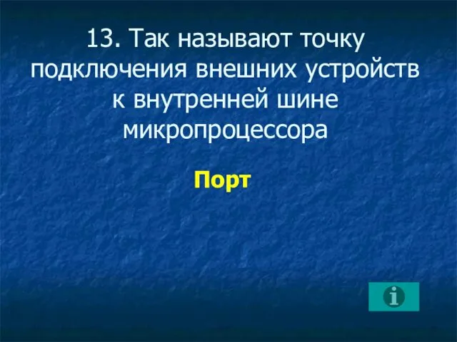 13. Так называют точку подключения внешних устройств к внутренней шине микропроцессора Порт