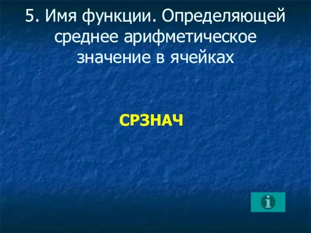 5. Имя функции. Определяющей среднее арифметическое значение в ячейках СРЗНАЧ