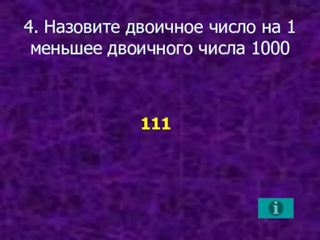 4. Назовите двоичное число на 1 меньшее двоичного числа 1000 111