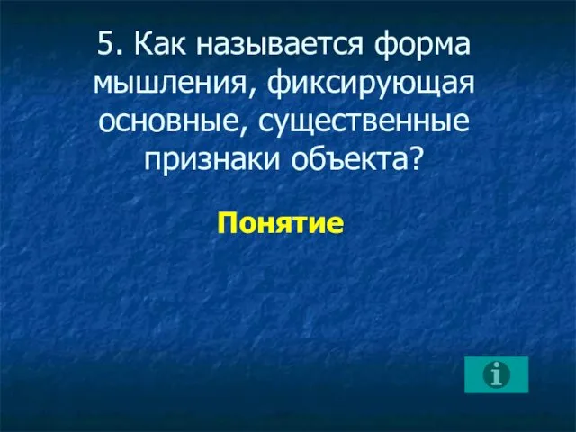 5. Как называется форма мышления, фиксирующая основные, существенные признаки объекта? Понятие