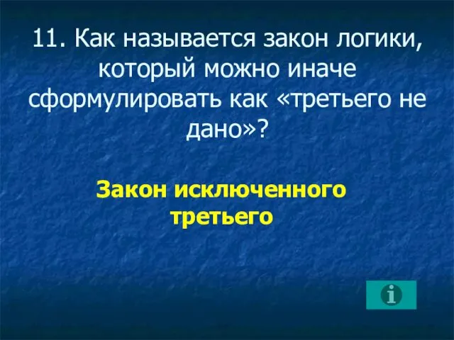 11. Как называется закон логики, который можно иначе сформулировать как «третьего не дано»? Закон исключенного третьего