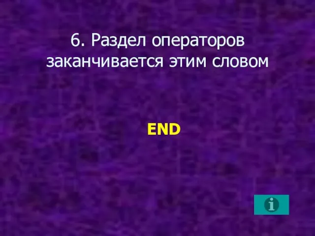 6. Раздел операторов заканчивается этим словом END