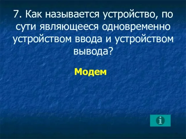 7. Как называется устройство, по сути являющееся одновременно устройством ввода и устройством вывода? Модем