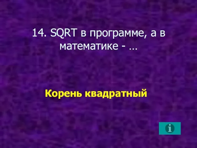 14. SQRT в программе, а в математике - … Корень квадратный