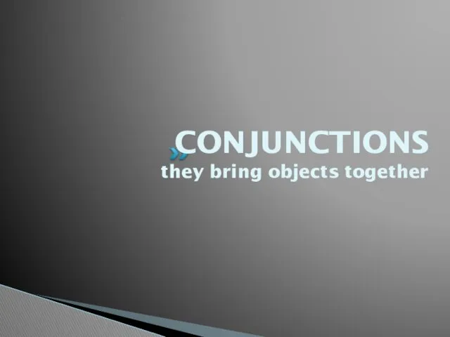 CONJUNCTIONS they bring objects together