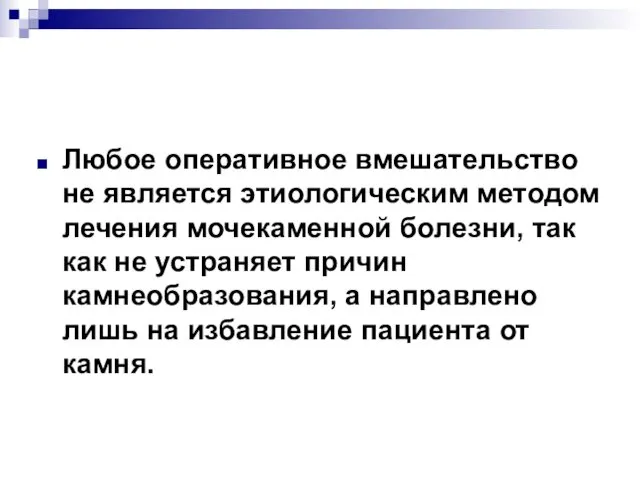 Любое оперативное вмешательство не является этиологическим методом лечения мочекаменной болезни, так как не