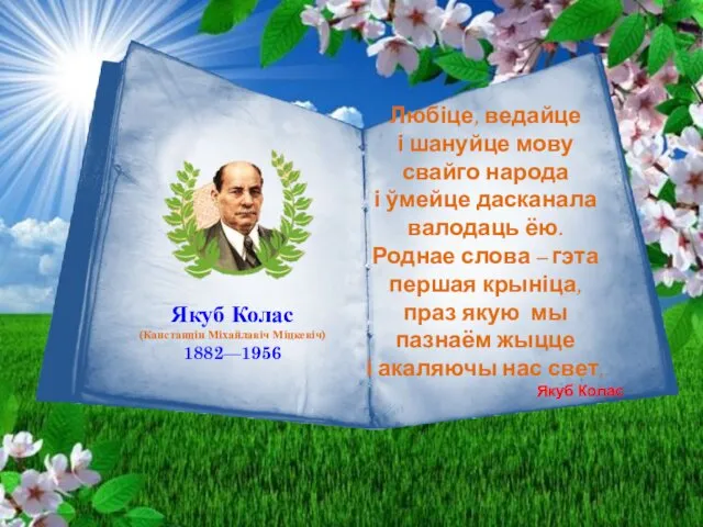 Якуб Колас (Канстанцін Міхайлавіч Міцкевіч) 1882—1956 Любіце, ведайце і шануйце