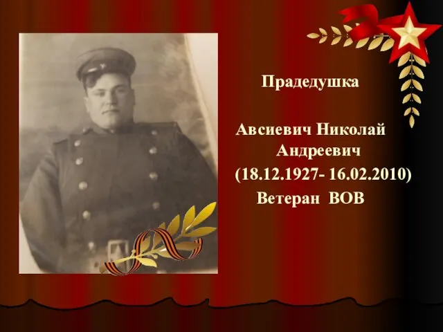 Прадедушка Авсиевич Николай Андреевич (18.12.1927- 16.02.2010) Ветеран ВОВ