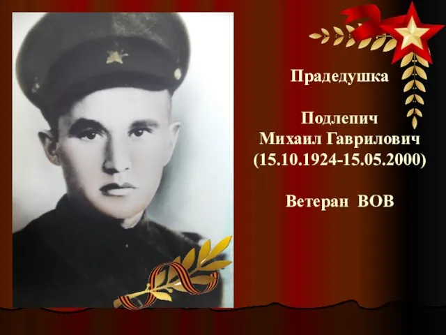Прадедушка Подлепич Михаил Гаврилович (15.10.1924-15.05.2000) Ветеран ВОВ