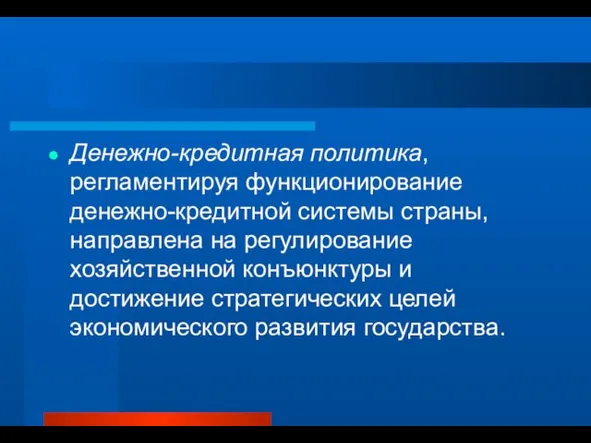 Денежно-кредитная политика, регламентируя функционирование денежно-кредитной системы страны, направлена на регулирование