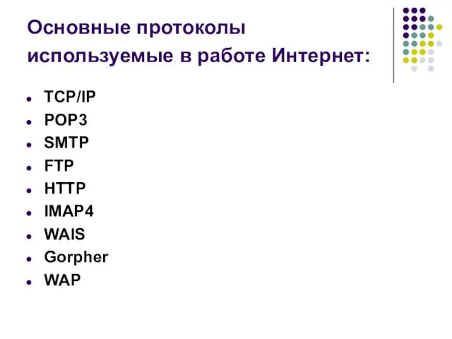 Основные протоколы используемые в работе Интернет: TCP/IP POP3 SMTP FTP HTTP IMAP4 WAIS Gorpher WAP