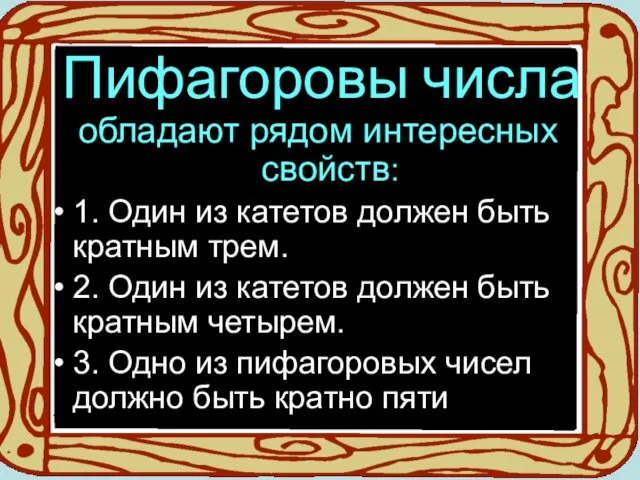 Пифагоровы числа обладают рядом интересных свойств: 1. Один из катетов