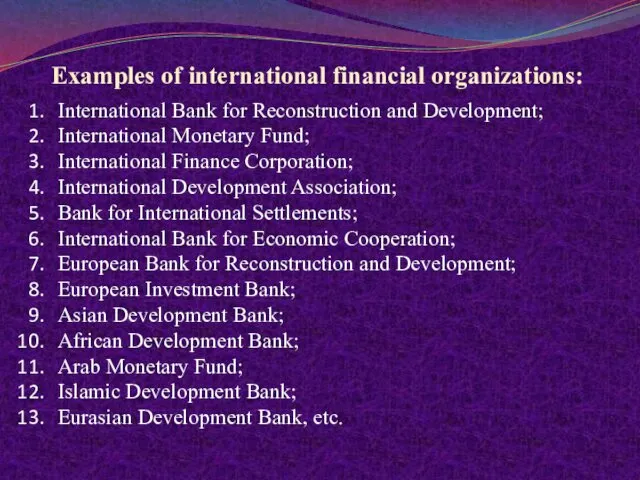 Examples of international financial organizations: International Bank for Reconstruction and Development; International Monetary