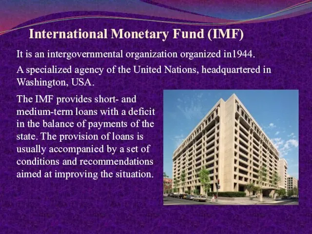 International Monetary Fund (IMF) It is an intergovernmental organization organized in1944. A specialized