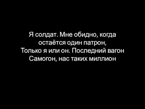 Я солдат. Мне обидно, когда остаётся один патрон, Только я или он. Последний