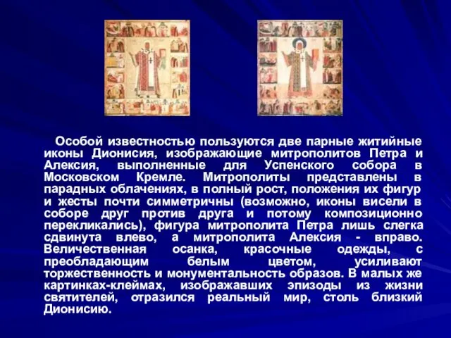 Особой известностью пользуются две парные житийные иконы Дионисия, изображающие митрополитов