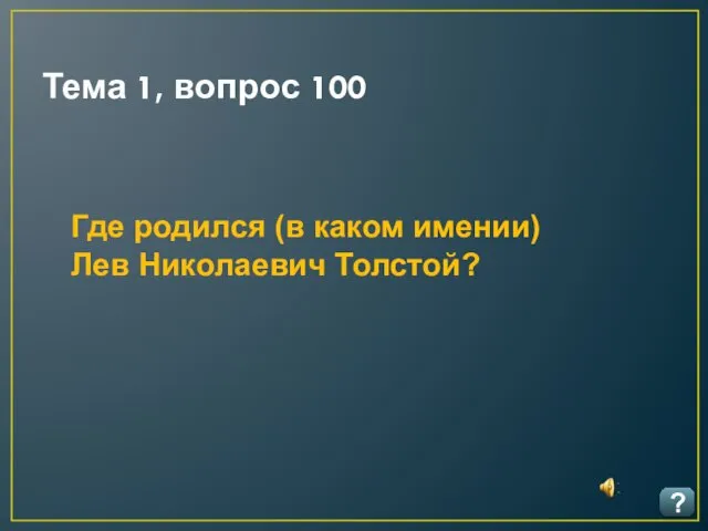 Тема 1, вопрос 100 ? Где родился (в каком имении) Лев Николаевич Толстой?