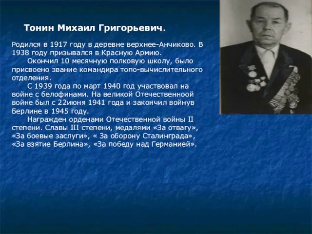 Тонин Михаил Григорьевич. Родился в 1917 году в деревне верхнее-Анчиково.