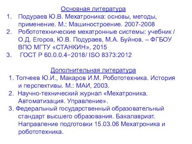 Основная литература Подураев Ю.В. Мехатроника: основы, методы, применение. М.: Машиностроение. 2007-2008 Робототехнические мехатронные