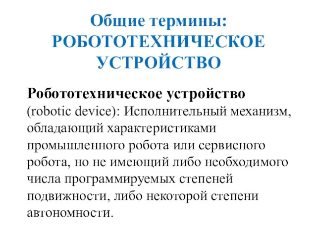 Общие термины: РОБОТОТЕХНИЧЕСКОЕ УСТРОЙСТВО Робототехническое устройство (robotic device): Исполнительный механизм,