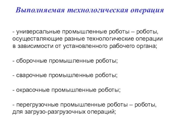 - универсальные промышленные роботы – роботы, осуществляющие разные технологические операции