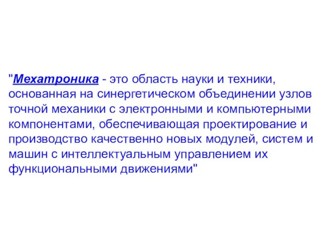 "Мехатроника - это область науки и техники, основанная на синергетическом объединении узлов точной