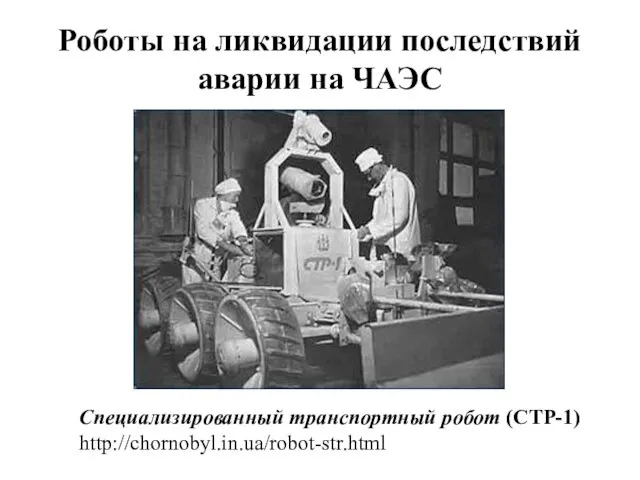 Роботы на ликвидации последствий аварии на ЧАЭС Специализированный транспортный робот (СТР-1) http://chornobyl.in.ua/robot-str.html
