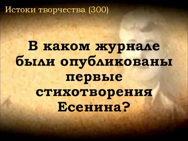 Истоки творчества (300) В каком журнале были опубликованы первые стихотворения Есенина?