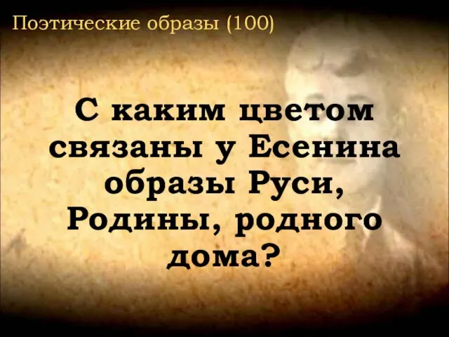 Поэтические образы (100) С каким цветом связаны у Есенина образы Руси, Родины, родного дома?