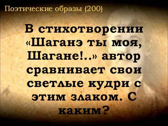 Поэтические образы (200) В стихотворении «Шаганэ ты моя, Шагане!..» автор