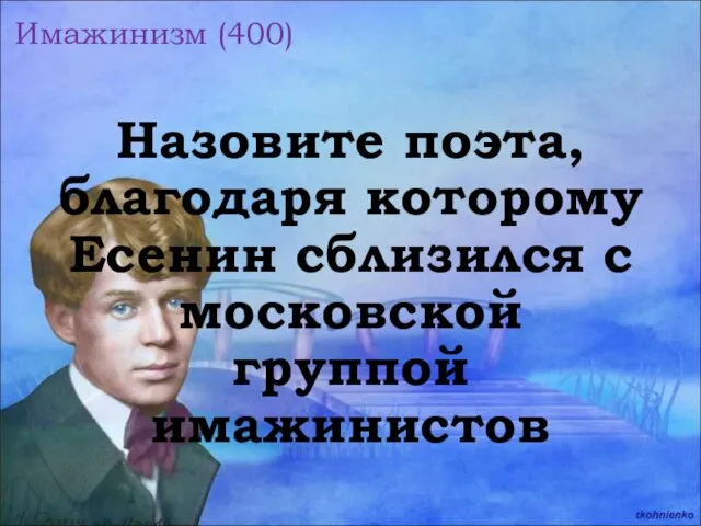 Имажинизм (400) Назовите поэта, благодаря которому Есенин сблизился с московской группой имажинистов