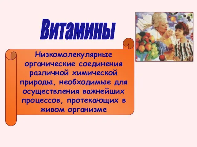 Витамины Низкомолекулярные органические соединения различной химической природы, необходимые для осуществления важнейших процессов, протекающих в живом организме