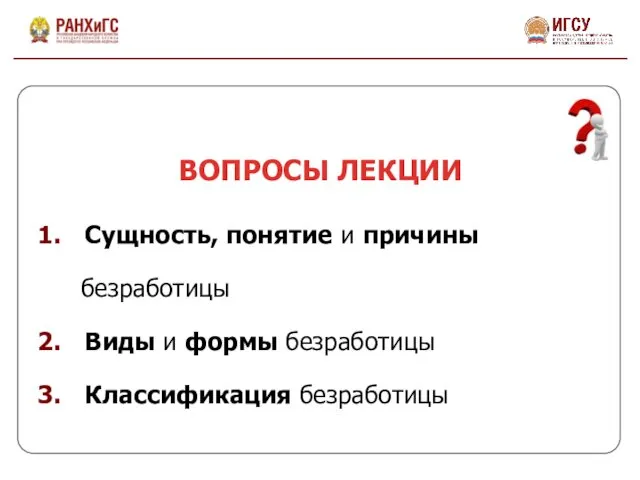 Сущность, понятие и причины безработицы Виды и формы безработицы Классификация безработицы ВОПРОСЫ ЛЕКЦИИ