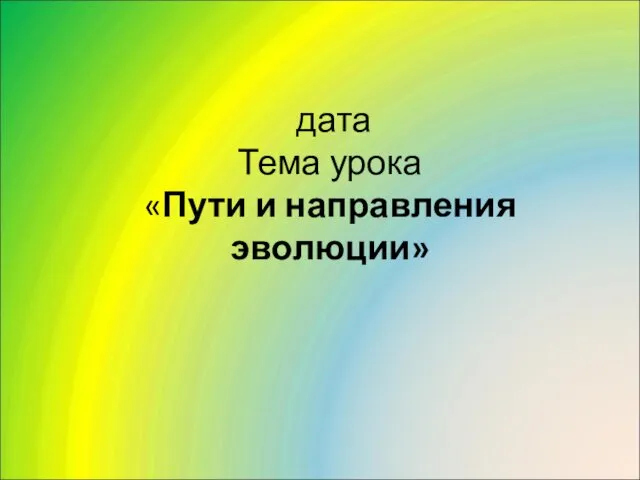 дата Тема урока «Пути и направления эволюции»