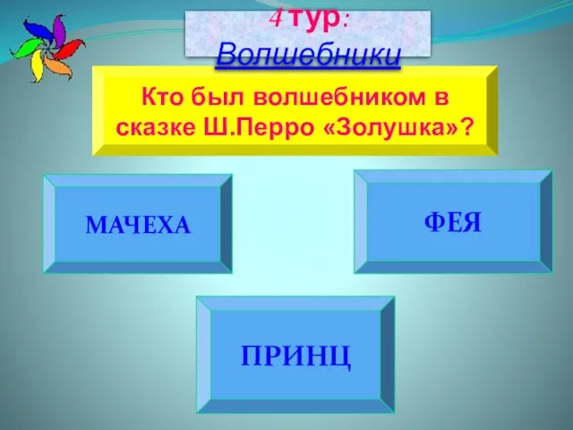 МАЧЕХА ПРИНЦ ФЕЯ Кто был волшебником в сказке Ш.Перро «Золушка»? 4 тур: Волшебники