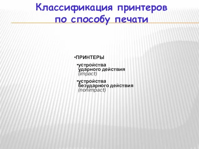 Классификация принтеров по способу печати ПРИНТЕРЫ устройства ударного действия (impact) устройства безударного действия (nonimpact)